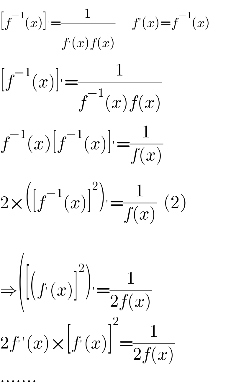 [f^(−1) (x)]^′ =(1/(f^′ (x)f(x)))       f′(x)=f^(−1) (x)  [f^(−1) (x)]^′ =(1/(f^(−1) (x)f(x)))  f^(−1) (x)[f^(−1) (x)]^′ =(1/(f(x)))  2×([f^(−1) (x)]^2 )^′ =(1/(f(x)))  (2)    ⇒([(f^′ (x)]^2 )^′ =(1/(2f(x)))  2f^′ ′(x)×[f^′ (x)]^2 =(1/(2f(x)))  .......  