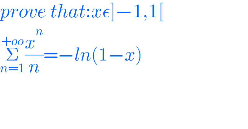 prove that:xε]−1,1[  Σ_(n=1) ^(+oo) (x^n /n)=−ln(1−x)  