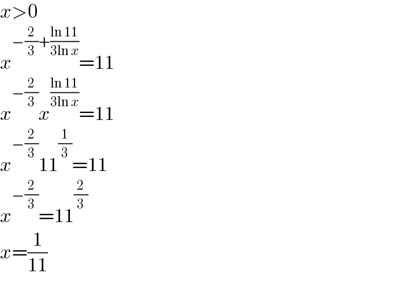 x>0  x^(−(2/3)+((ln 11)/(3ln x))) =11  x^(−(2/3)) x^((ln 11)/(3ln x)) =11  x^(−(2/3)) 11^(1/3) =11  x^(−(2/3)) =11^(2/3)   x=(1/(11))  