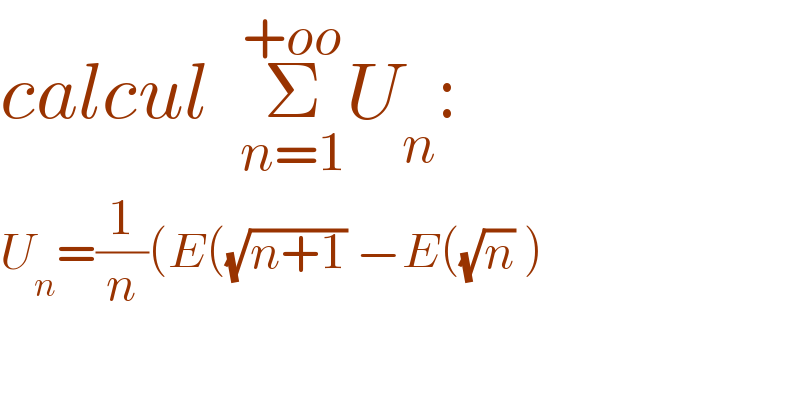 calcul  Σ_(n=1) ^(+oo) U_n :  U_n =(1/n)(E((√(n+1)) −E((√n) )  