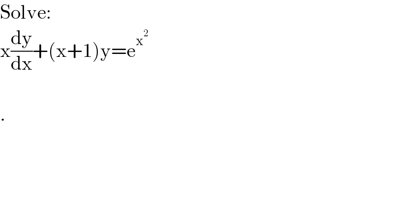 Solve:  x(dy/dx)+(x+1)y=e^x^2      .  
