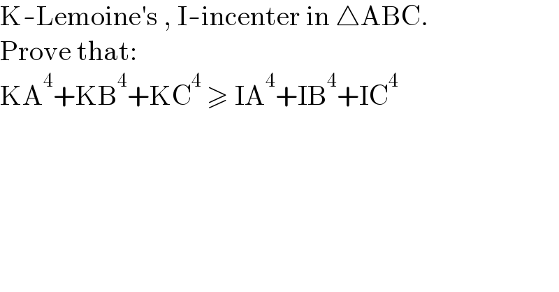 K-Lemoine′s , I-incenter in △ABC.  Prove that:  KA^4 +KB^4 +KC^4  ≥ IA^4 +IB^4 +IC^4   