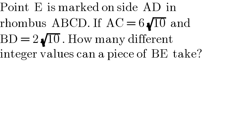 Point  E  is marked on side  AD  in  rhombus  ABCD. If  AC = 6 (√(10))  and  BD = 2 (√(10)) . How many different  integer values can a piece of  BE  take?  