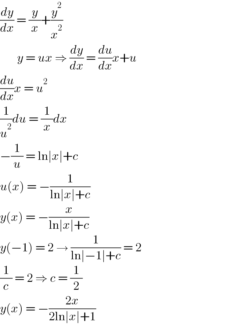 (dy/dx) = (y/x)+(y^2 /x^2 )          y = ux ⇒ (dy/dx) = (du/dx)x+u  (du/dx)x = u^2   (1/u^2 )du = (1/x)dx  −(1/u) = ln∣x∣+c  u(x) = −(1/(ln∣x∣+c))  y(x) = −(x/(ln∣x∣+c))  y(−1) = 2 → (1/(ln∣−1∣+c)) = 2  (1/c) = 2 ⇒ c = (1/2)  y(x) = −((2x)/(2ln∣x∣+1))   
