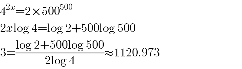 4^(2x) =2×500^(500)   2xlog 4=log 2+500log 500  3=((log 2+500log 500)/(2log 4))≈1120.973  