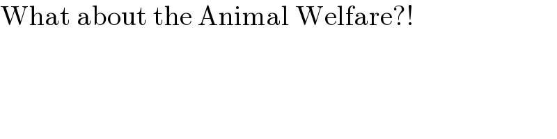 What about the Animal Welfare?!  