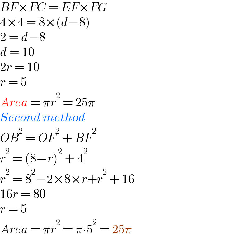 BF×FC = EF×FG  4×4 = 8×(d−8)  2 = d−8  d = 10  2r = 10  r = 5  Area = πr^2  = 25π  Second method  OB^2  = OF^2  + BF^2   r^2  = (8−r)^2  + 4^2   r^2  = 8^2 −2×8×r+r^2  + 16  16r = 80  r = 5  Area = πr^2  = π∙5^2  = 25π    