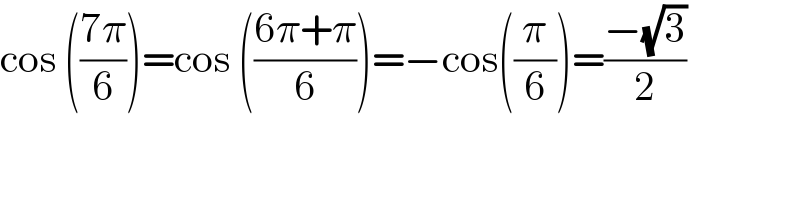 cos (((7π)/6))=cos (((6π+π)/6))=−cos((π/6))=((−(√3))/2)   