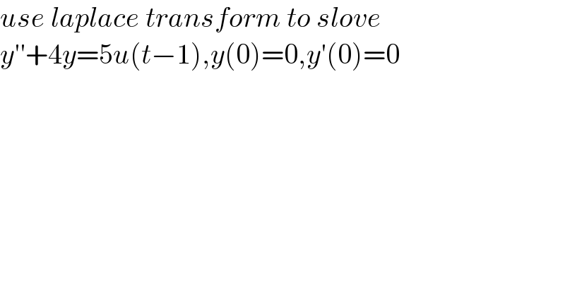 use laplace transform to slove   y′′+4y=5u(t−1),y(0)=0,y′(0)=0    