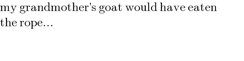 my grandmother′s goat would have eaten  the rope...  