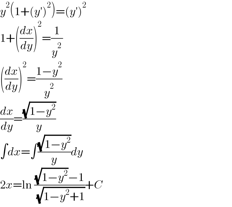 y^2 (1+(y′)^2 )=(y′)^2   1+((dx/dy))^2 =(1/y^2 )  ((dx/dy))^2 =((1−y^2 )/y^2 )  (dx/dy)=((√(1−y^2 ))/y)  ∫dx=∫((√(1−y^2 ))/y)dy  2x=ln (((√(1−y^2 ))−1)/( (√(1−y^2 +1))))+C  