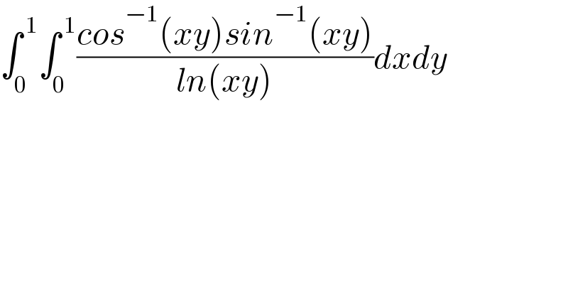 ∫_0 ^( 1) ∫_0 ^( 1) ((cos^(−1) (xy)sin^(−1) (xy))/(ln(xy)))dxdy  