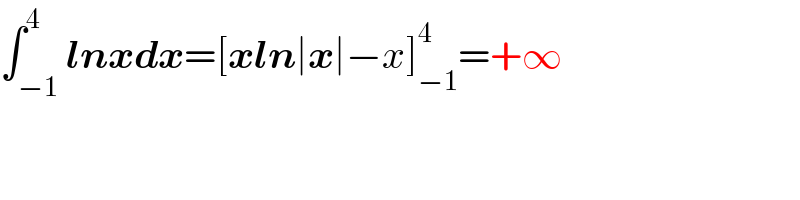 ∫_(−1) ^4 lnxdx=[xln∣x∣−x]_(−1) ^4 =+∞  