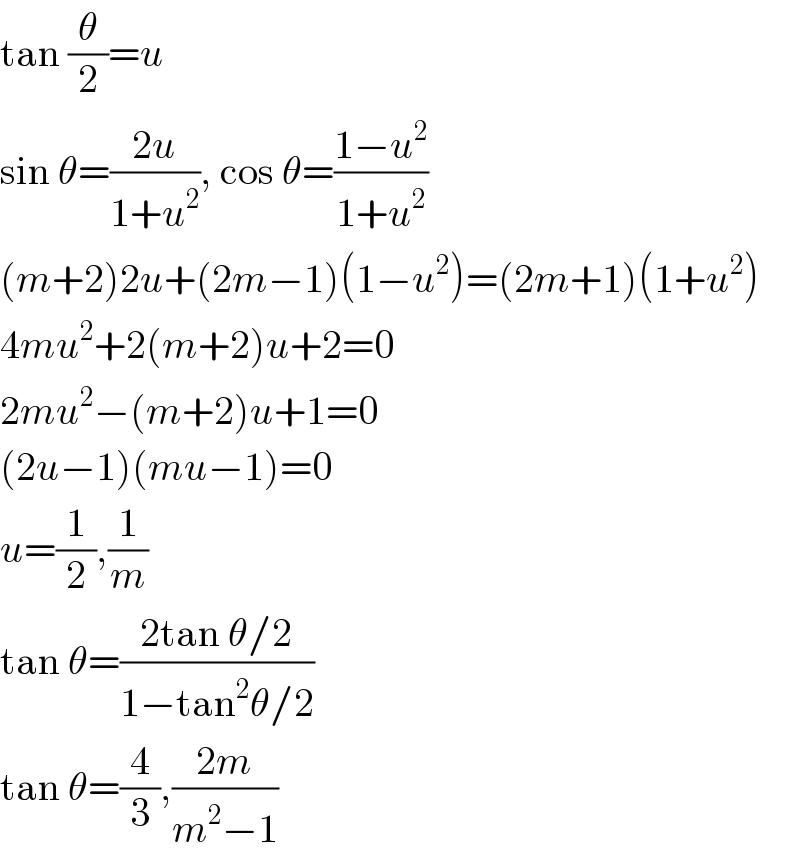 tan (θ/2)=u  sin θ=((2u)/(1+u^2 )), cos θ=((1−u^2 )/(1+u^2 ))  (m+2)2u+(2m−1)(1−u^2 )=(2m+1)(1+u^2 )  4mu^2 +2(m+2)u+2=0  2mu^2 −(m+2)u+1=0  (2u−1)(mu−1)=0  u=(1/2),(1/m)  tan θ=((2tan θ/2)/(1−tan^2 θ/2))  tan θ=(4/3),((2m)/(m^2 −1))  