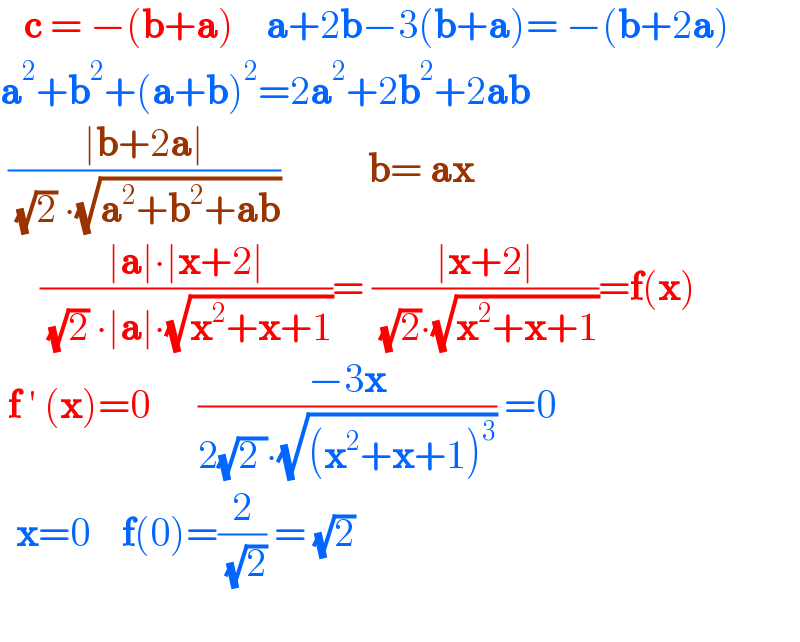    c = −(b+a)    a+2b−3(b+a)= −(b+2a)  a^2 +b^2 +(a+b)^2 =2a^2 +2b^2 +2ab   ((∣b+2a∣)/( (√2) ∙(√(a^2 +b^2 +ab))))           b= ax       ((∣a∣∙∣x+2∣)/( (√2) ∙∣a∣∙(√(x^2 +x+1))))= ((∣x+2∣)/( (√2)∙(√(x^2 +x+1))))=f(x)   f ′ (x)=0      ((−3x)/(2(√(2 ))∙(√((x^2 +x+1)^3 )))) =0    x=0    f(0)=(2/( (√2))) = (√2)    