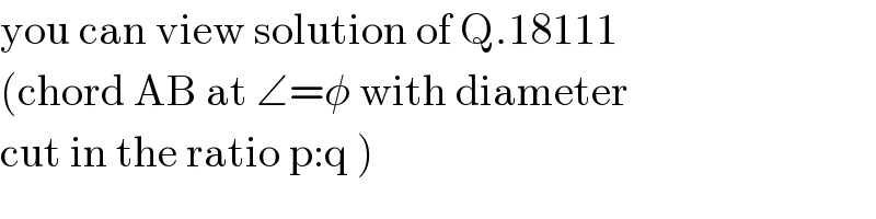 you can view solution of Q.18111  (chord AB at ∠=φ with diameter  cut in the ratio p:q )  