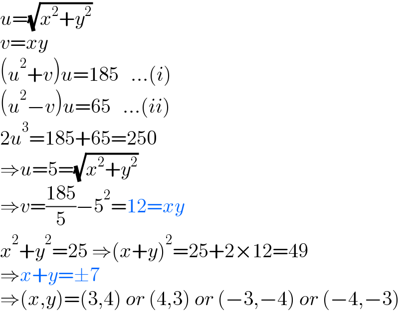 u=(√(x^2 +y^2 ))  v=xy  (u^2 +v)u=185   ...(i)  (u^2 −v)u=65   ...(ii)  2u^3 =185+65=250  ⇒u=5=(√(x^2 +y^2 ))  ⇒v=((185)/5)−5^2 =12=xy  x^2 +y^2 =25 ⇒(x+y)^2 =25+2×12=49  ⇒x+y=±7  ⇒(x,y)=(3,4) or (4,3) or (−3,−4) or (−4,−3)  