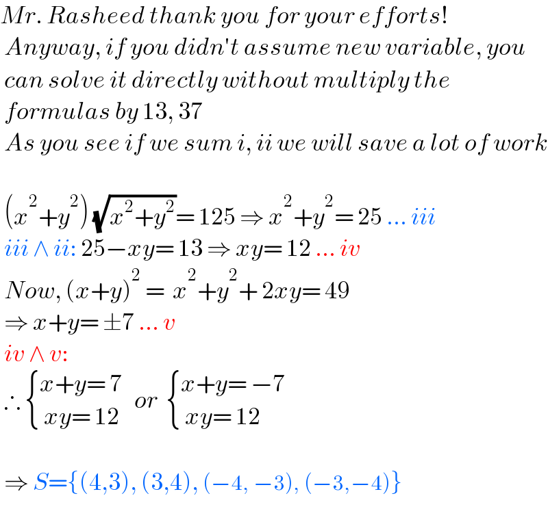 Mr. Rasheed thank you for your efforts!   Anyway, if you didn′t assume new variable, you   can solve it directly without multiply the   formulas by 13, 37   As you see if we sum i, ii we will save a lot of work     (x^2 +y^2 ) (√(x^2 +y^2 ))= 125 ⇒ x^2 +y^2 = 25 ... iii   iii ∧ ii: 25−xy= 13 ⇒ xy= 12 ... iv   Now, (x+y)^2  =  x^2 +y^2 + 2xy= 49   ⇒ x+y= ±7 ... v   iv ∧ v:   ∴  { ((x+y= 7)),(( xy= 12)) :}   or   { ((x+y= −7)),(( xy= 12)) :}       ⇒ S={(4,3), (3,4), (−4, −3), (−3,−4)}    