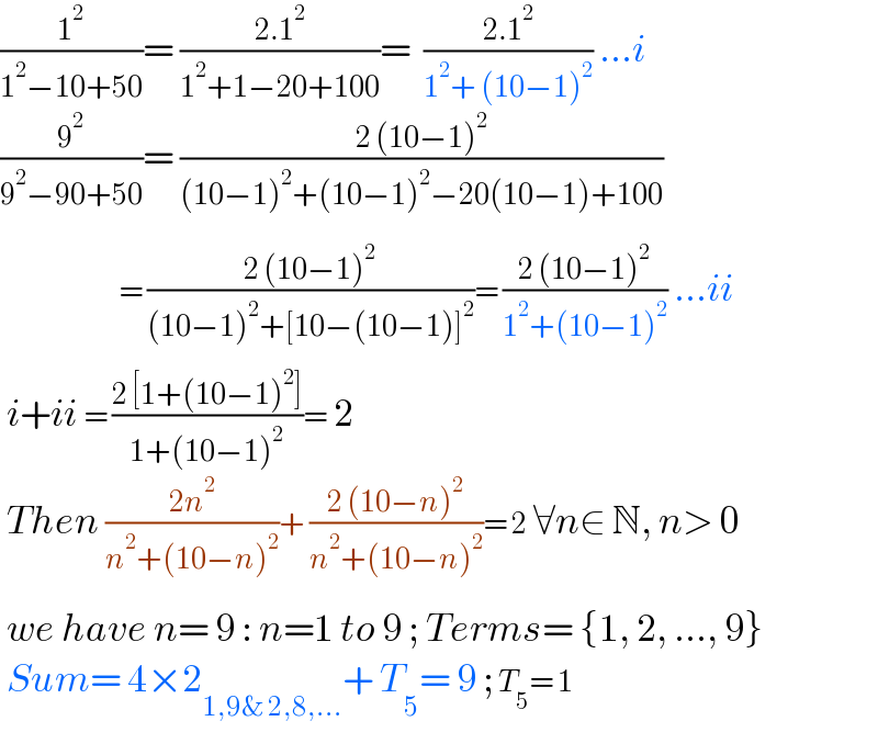 (1^2 /(1^2 −10+50))= ((2.1^2 )/(1^2 +1−20+100))=  ((2.1^2 )/(1^2 + (10−1)^2 )) ...i  (9^2 /(9^2 −90+50))= ((2 (10−1)^2 )/((10−1)^2 +(10−1)^2 −20(10−1)+100))                      = ((2 (10−1)^2 )/((10−1)^2 +[10−(10−1)]^2 ))= ((2 (10−1)^2 )/(1^2 +(10−1)^2 )) ...ii     i+ii = ((2 [1+(10−1)^2 ])/(1+(10−1)^2 ))= 2   Then ((2n^2 )/(n^2 +(10−n)^2 ))+ ((2 (10−n)^2 )/(n^2 +(10−n)^2 ))= 2 ∀n∈ N, n> 0     we have n= 9 : n=1 to 9 ; Terms= {1, 2, ..., 9}   Sum= 4×2_(1,9& 2,8,...) + T_5 = 9 ; T_5 = 1    
