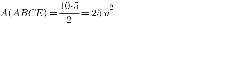 A(ABCE) = ((10∙5)/2) = 25 u^2   