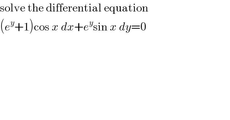 solve the differential equation  (e^y +1)cos x dx+e^y sin x dy=0  