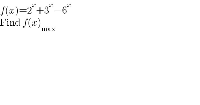 f(x)=2^x +3^x −6^x   Find f(x)_(max)   