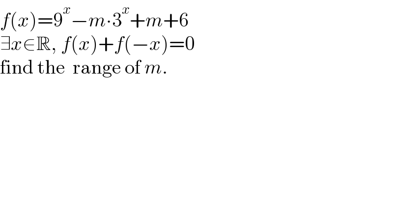 f(x)=9^x −m∙3^x +m+6  ∃x∈R, f(x)+f(−x)=0  find the  range of m.  