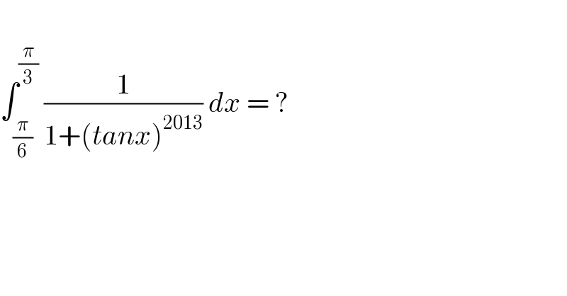   ∫_(π/6) ^(π/3)  (1/(1+(tanx)^(2013) )) dx = ?    