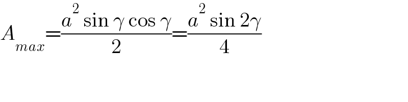 A_(max) =((a^2  sin γ cos γ)/2)=((a^2  sin 2γ)/4)  