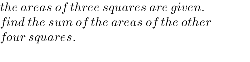 the areas of three squares are given.  find the sum of the areas of the other  four squares.  