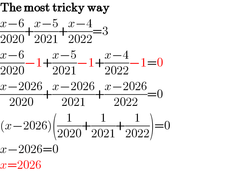 The most tricky way  ((x−6)/(2020))+((x−5)/(2021))+((x−4)/(2022))=3  ((x−6)/(2020))−1+((x−5)/(2021))−1+((x−4)/(2022))−1=0  ((x−2026)/(2020))+((x−2026)/(2021))+((x−2026)/(2022))=0  (x−2026)((1/(2020))+(1/(2021))+(1/(2022)))=0  x−2026=0  x=2026  