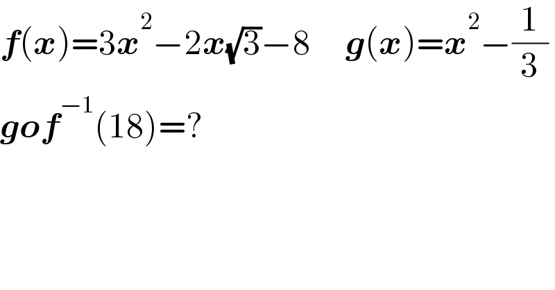 f(x)=3x^2 −2x(√3)−8     g(x)=x^2 −(1/3)  gof^(−1) (18)=?  