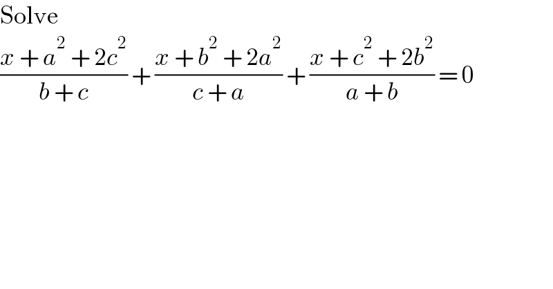 Solve  ((x + a^2  + 2c^2 )/(b + c)) + ((x + b^2  + 2a^2 )/(c + a)) + ((x + c^2  + 2b^2 )/(a + b)) = 0  