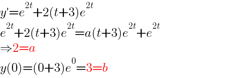 y′=e^(2t) +2(t+3)e^(2t)   e^(2t) +2(t+3)e^(2t) =a(t+3)e^(2t) +e^(2t)   ⇒2=a  y(0)=(0+3)e^0 =3=b  
