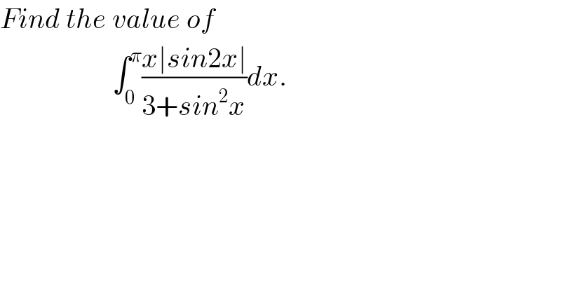 Find the value of                      ∫_0 ^π ((x∣sin2x∣)/(3+sin^2 x))dx.  