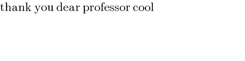 thank you dear professor cool  