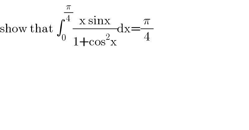 show that ∫_0 ^(π/4) ((x sinx)/(1+cos^2 x))dx=(π/4)  