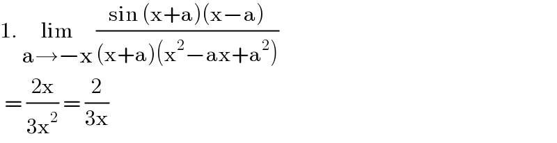 1. lim_(a→−x)  ((sin (x+a)(x−a))/((x+a)(x^2 −ax+a^2 )))   = ((2x)/(3x^2 )) = (2/(3x))  