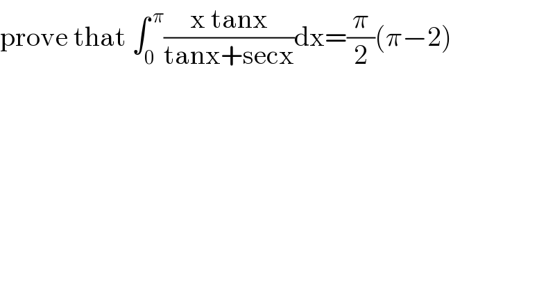prove that ∫_0 ^( π) ((x tanx)/(tanx+secx))dx=(π/2)(π−2)  