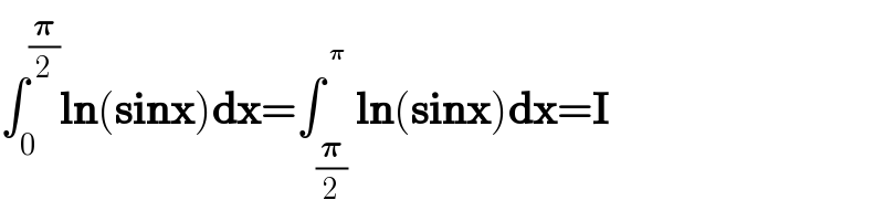 ∫_0 ^(𝛑/2) ln(sinx)dx=∫_(𝛑/2) ^^𝛑  ln(sinx)dx=I  