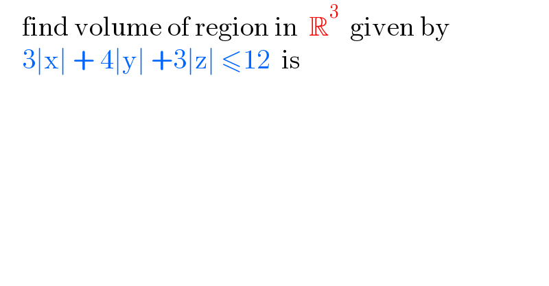    find volume of region in  R^3   given by       3∣x∣ + 4∣y∣ +3∣z∣ ≤12  is  