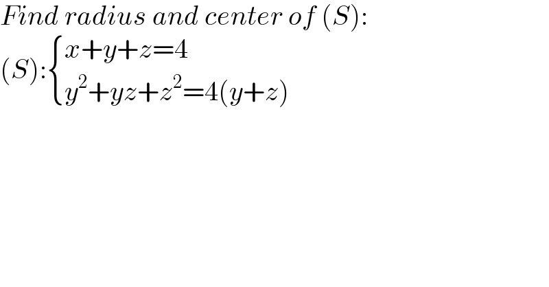 Find radius and center of (S):  (S): { ((x+y+z=4)),((y^2 +yz+z^2 =4(y+z))) :}  