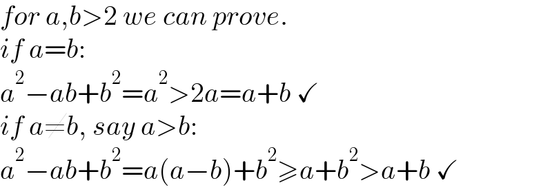 for a,b>2 we can prove.  if a=b:  a^2 −ab+b^2 =a^2 >2a=a+b ✓  if a≠b, say a>b:  a^2 −ab+b^2 =a(a−b)+b^2 ≥a+b^2 >a+b ✓  
