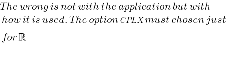 The wrong is not with the application but with   how it is used. The option CPLX must chosen just   for R^( −)    