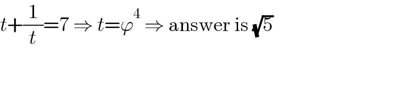 t+(1/t)=7 ⇒ t=ϕ^4  ⇒ answer is (√5)  