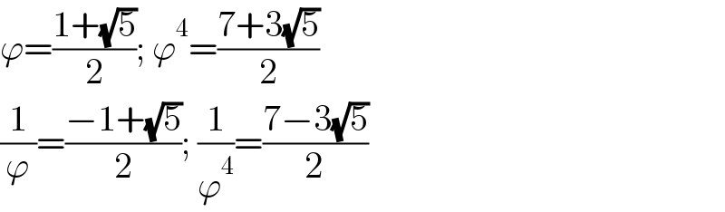 ϕ=((1+(√5))/2); ϕ^4 =((7+3(√5))/2)  (1/ϕ)=((−1+(√5))/2); (1/ϕ^4 )=((7−3(√5))/2)  
