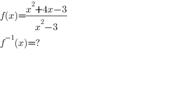 f(x)=((x^2 +4x−3)/(x^2 −3))     f^(−1) (x)=?  