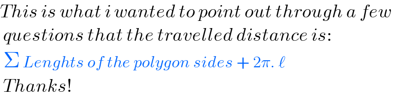 This is what i wanted to point out through a few   questions that the travelled distance is:   Σ Lenghts of the polygon sides + 2π. ℓ   Thanks!  