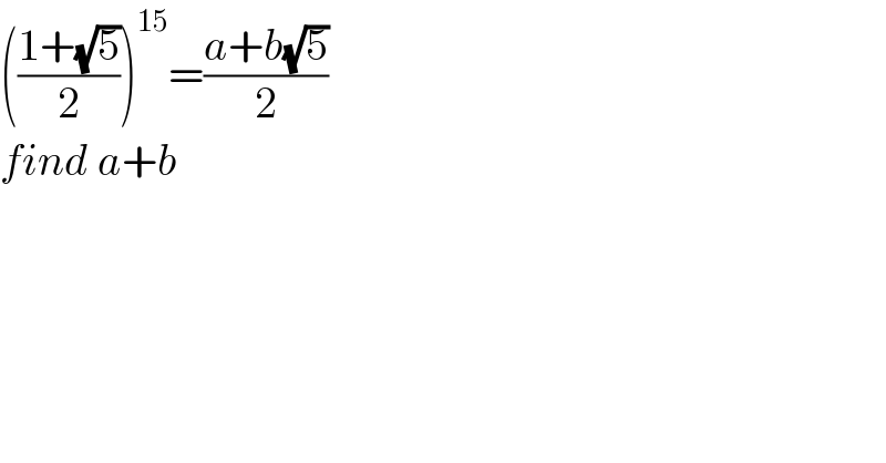 (((1+(√5))/2))^(15) =((a+b(√5))/2)  find a+b  