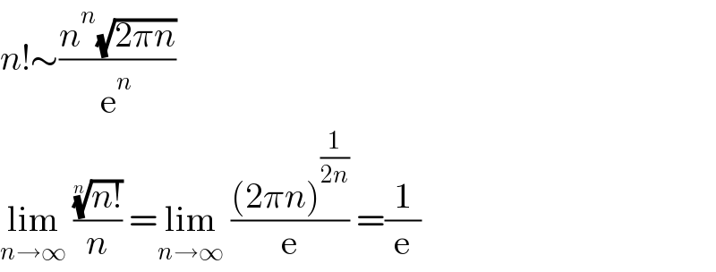 n!∼((n^n (√(2πn)))/e^n )  lim_(n→∞)  (((n!))^(1/n) /n) =lim_(n→∞)  (((2πn)^(1/(2n)) )/e) =(1/e)  